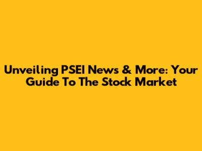 Unveiling PSEI News & More: Your Guide To The Stock Market