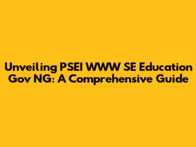 Unveiling PSEI WWW SE Education Gov NG: A Comprehensive Guide