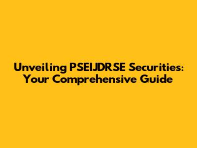 Unveiling PSEIJDRSE Securities: Your Comprehensive Guide