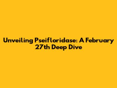 Unveiling Pseifloridase: A February 27th Deep Dive