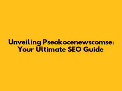 Unveiling Pseokocenewscomse: Your Ultimate SEO Guide