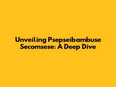 Unveiling Psepseibambuse Secomsese: A Deep Dive