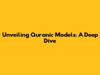 Unveiling Quranic Models: A Deep Dive