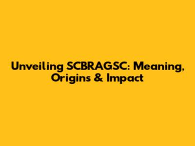 Unveiling SCBRAGSC: Meaning, Origins & Impact