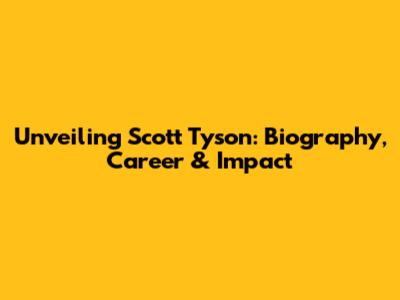 Unveiling Scott Tyson: Biography, Career & Impact