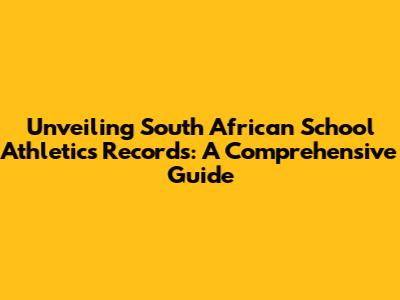 Unveiling South African School Athletics Records: A Comprehensive Guide