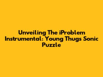 Unveiling The 'iProblem' Instrumental: Young Thug's Sonic Puzzle