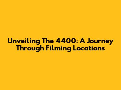 Unveiling The 4400: A Journey Through Filming Locations
