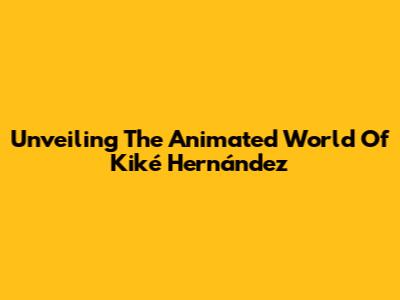 Unveiling The Animated World Of Kiké Hernández