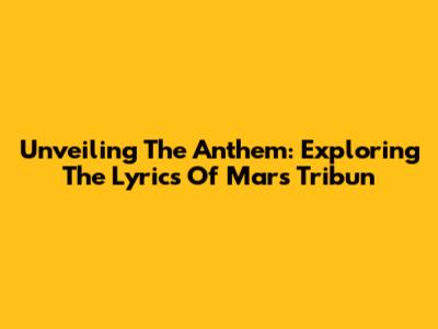 Unveiling The Anthem: Exploring The Lyrics Of Mars Tribun