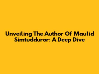 Unveiling The Author Of Maulid Simtudduror: A Deep Dive
