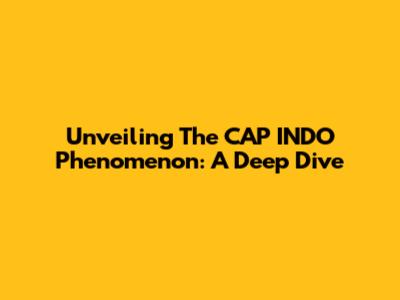 Unveiling The CAP INDO Phenomenon: A Deep Dive