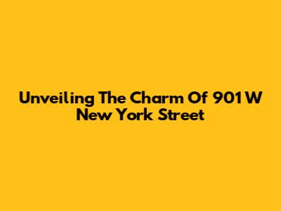 Unveiling The Charm Of 901 W New York Street