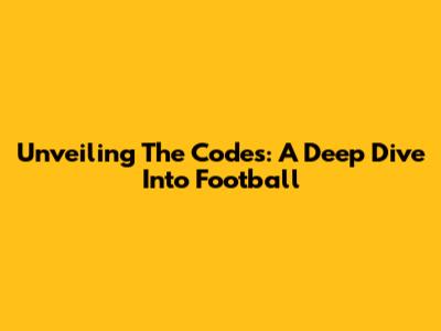Unveiling The Codes: A Deep Dive Into Football
