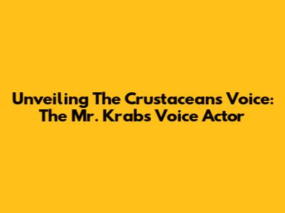Unveiling The Crustacean's Voice: The Mr. Krabs Voice Actor