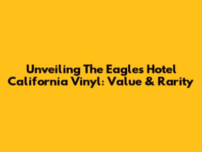 Unveiling The Eagles' Hotel California Vinyl: Value & Rarity