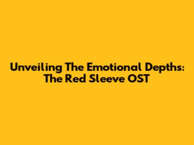 Unveiling The Emotional Depths: The Red Sleeve OST