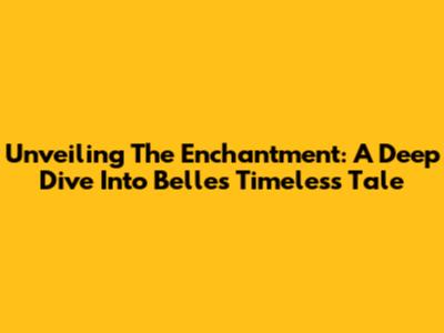 Unveiling The Enchantment: A Deep Dive Into Belle's Timeless Tale