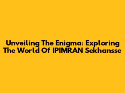 Unveiling The Enigma: Exploring The World Of IPIMRAN Sekhansse