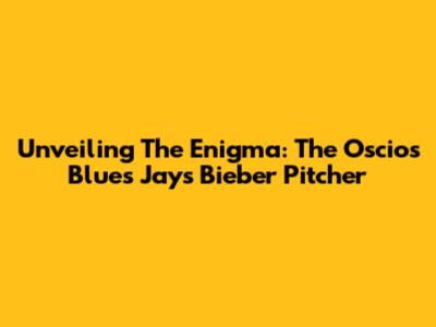 Unveiling The Enigma: The Oscios Blues Jays' Bieber Pitcher