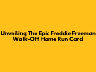 Unveiling The Epic Freddie Freeman Walk-Off Home Run Card