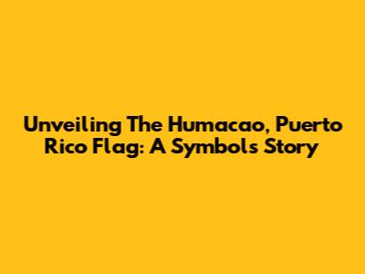 Unveiling The Humacao, Puerto Rico Flag: A Symbol's Story