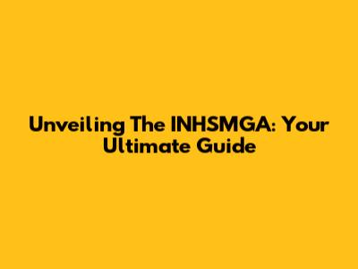 Unveiling The INHSMGA: Your Ultimate Guide