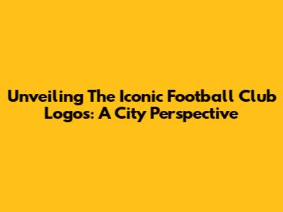 Unveiling The Iconic Football Club Logos: A City Perspective