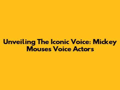 Unveiling The Iconic Voice: Mickey Mouse's Voice Actors