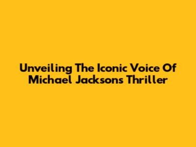 Unveiling The Iconic Voice Of Michael Jackson's Thriller