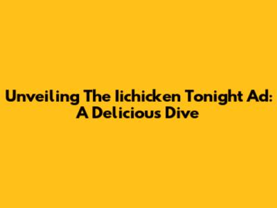 Unveiling The Iichicken Tonight Ad: A Delicious Dive