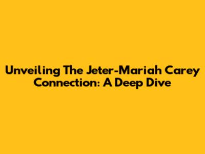 Unveiling The Jeter-Mariah Carey Connection: A Deep Dive