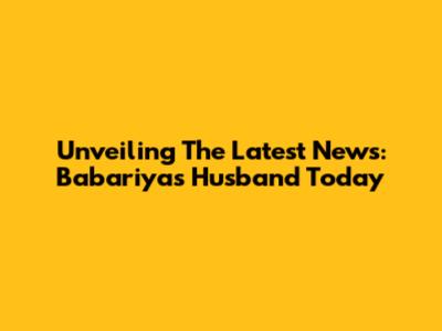 Unveiling The Latest News: Babariya's Husband Today