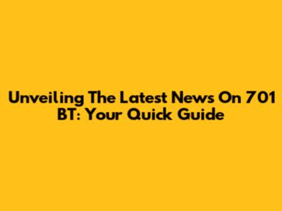 Unveiling The Latest News On 701 BT: Your Quick Guide