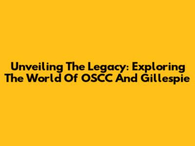 Unveiling The Legacy: Exploring The World Of OSCC And Gillespie
