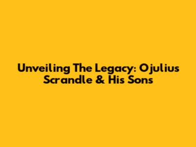 Unveiling The Legacy: Ojulius Scrandle & His Sons