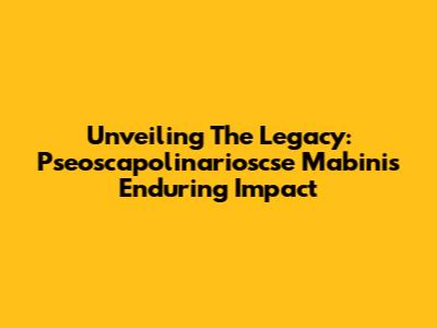 Unveiling The Legacy: Pseoscapolinarioscse Mabini's Enduring Impact