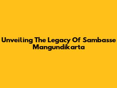 Unveiling The Legacy Of Sambasse Mangundikarta