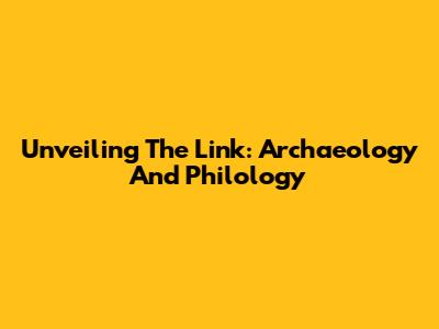 Unveiling The Link: Archaeology And Philology