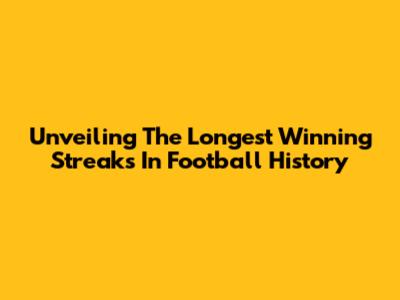 Unveiling The Longest Winning Streaks In Football History