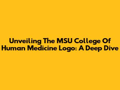 Unveiling The MSU College Of Human Medicine Logo: A Deep Dive