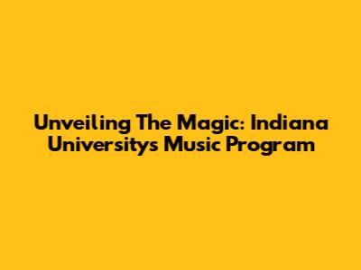 Unveiling The Magic: Indiana University's Music Program