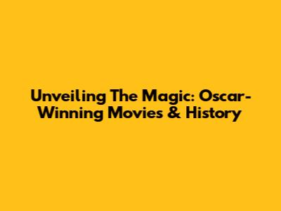 Unveiling The Magic: Oscar-Winning Movies & History