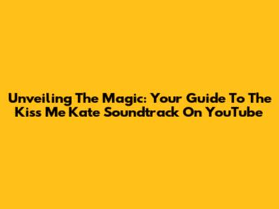 Unveiling The Magic: Your Guide To The Kiss Me Kate Soundtrack On YouTube