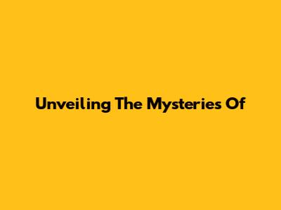 Unveiling The Mysteries Of 