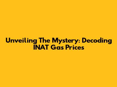 Unveiling The Mystery: Decoding INAT Gas Prices