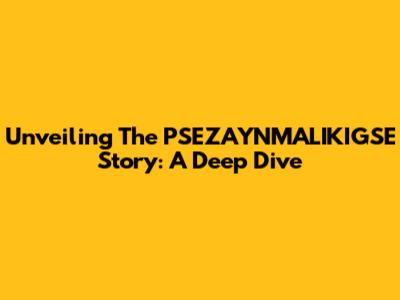Unveiling The PSEZAYNMALIKIGSE Story: A Deep Dive