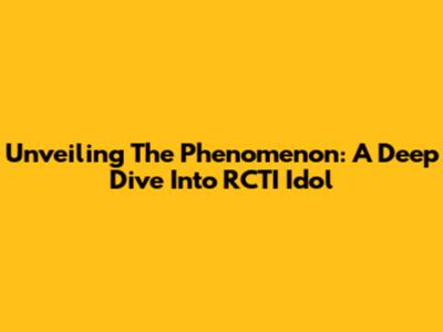 Unveiling The Phenomenon: A Deep Dive Into RCTI Idol