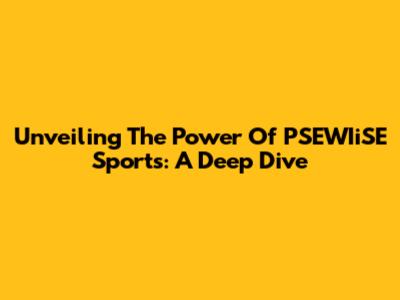 Unveiling The Power Of PSEWIiSE Sports: A Deep Dive