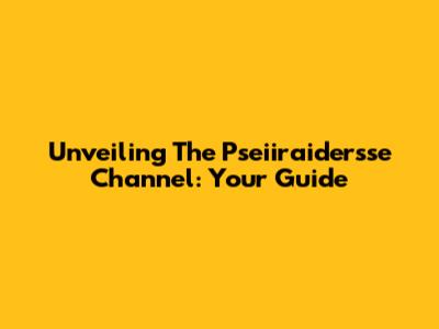 Unveiling The Pseiiraidersse Channel: Your Guide